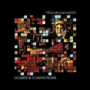 Troublemakers – Doubts & Convictions