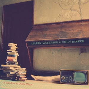Waterson, Marry & Emily Barker – A Window To Other Ways