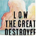 Low – The Great Destroyer