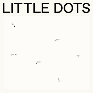 Little Dots – Do You Know How We Got Here